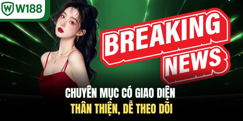 Chuyên mục có giao diện thân thiện, dễ theo dõi 