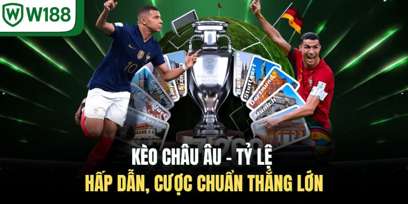 Kèo Châu Âu – Tỷ Lệ Hấp Dẫn, Cược Chuẩn Thắng Lớn