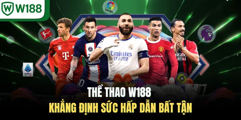 Thể thao W188 khẳng định sức hấp dẫn bất tận 