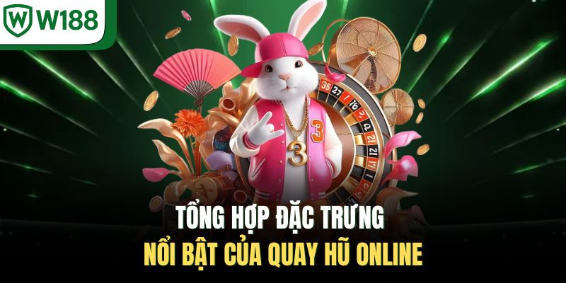 Tổng hợp đặc trưng nổi bật của quay hũ online